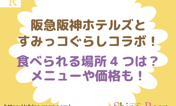 阪急阪神ホテルズとすみっコぐらしコラボが食べられる場所4つは？メニューや価格も！